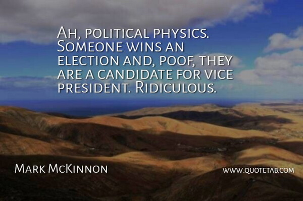 Mark McKinnon Quote About Candidate, Vice, Wins: Ah Political Physics Someone Wins...