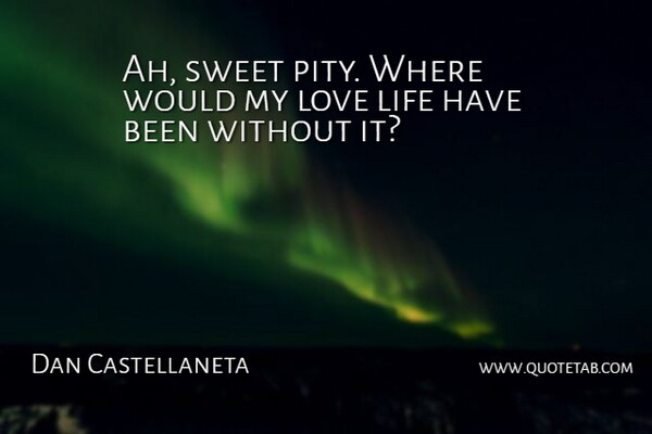 Dan Castellaneta Quote About Life, Love, Sweet: Ah Sweet Pity Where Would...