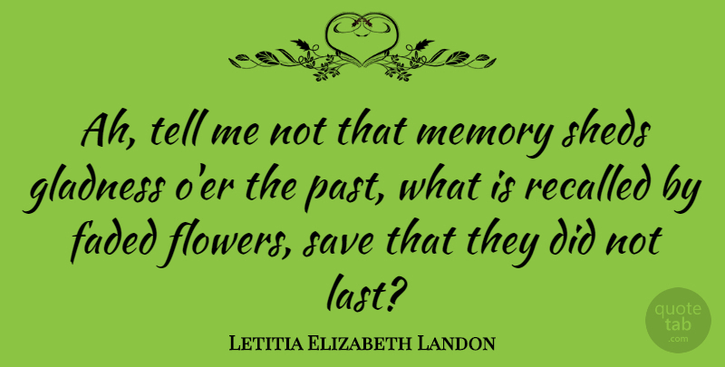 Letitia Elizabeth Landon Quote About Memories, Flower, Past: Ah Tell Me Not That...