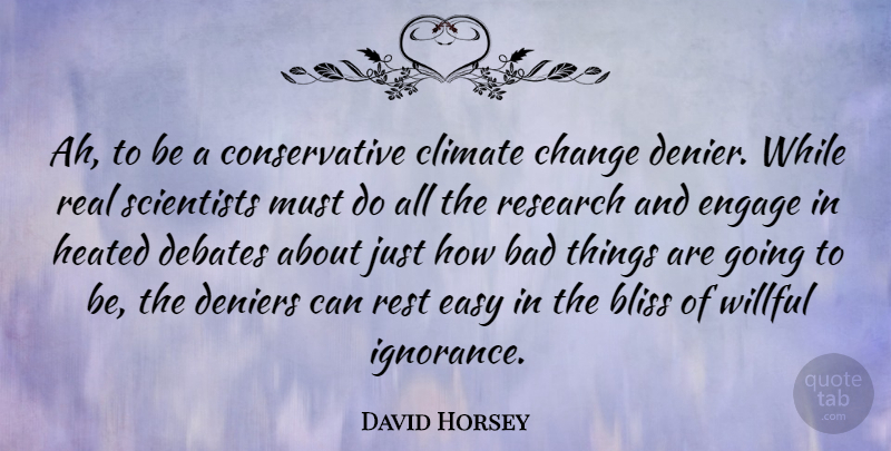 David Horsey Quote About Bad, Bliss, Change, Climate, Debates: Ah To Be A Conservative...