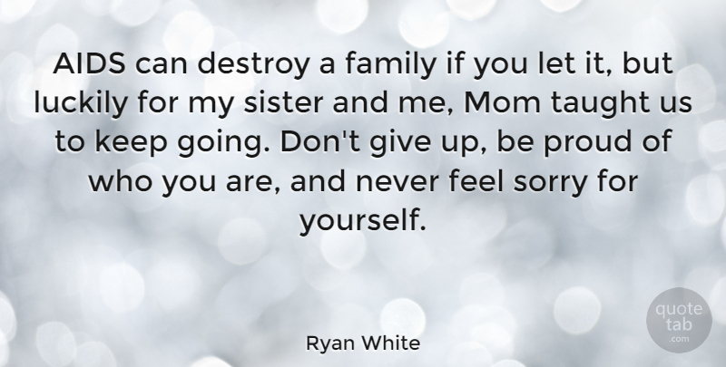 Ryan White Quote About Sister, Mom, Sorry: Aids Can Destroy A Family...
