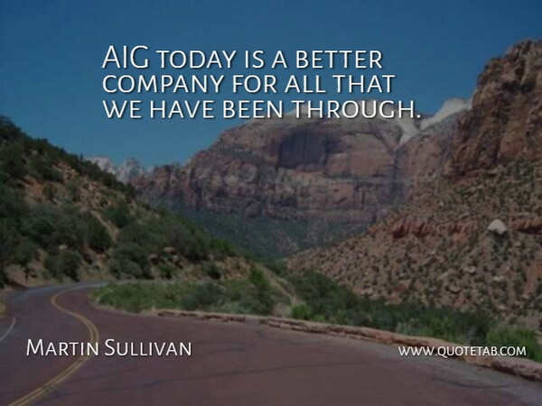 Martin Sullivan Quote About Company, Today: Aig Today Is A Better...