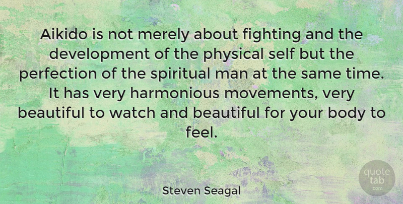 Steven Seagal Quote About Body, Fighting, Man, Merely, Perfection: Aikido Is Not Merely About...