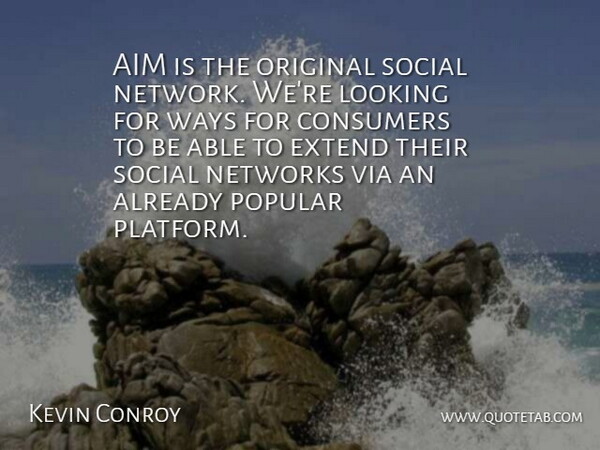 Kevin Conroy Quote About Aim, Consumers, Extend, Looking, Networks: Aim Is The Original Social...
