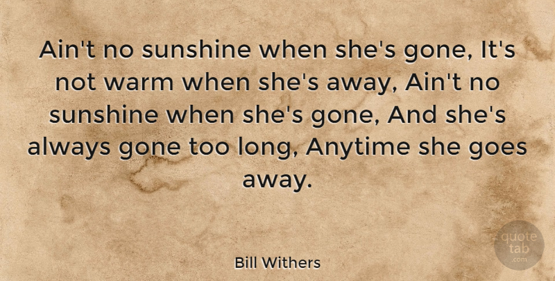 Bill Withers Quote About Anytime, Goes: Aint No Sunshine When Shes...