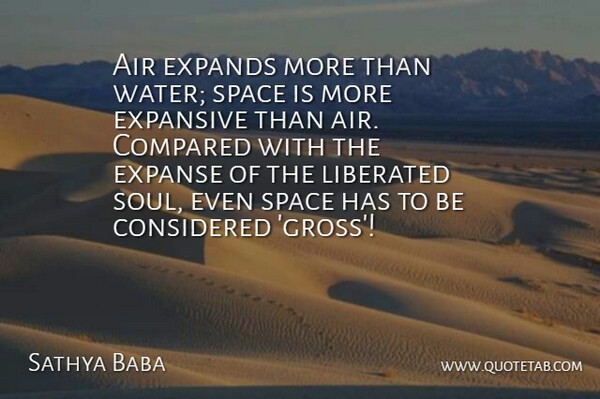 Sathya Baba Quote About Air, Compared, Considered, Expansive, Liberated: Air Expands More Than Water...