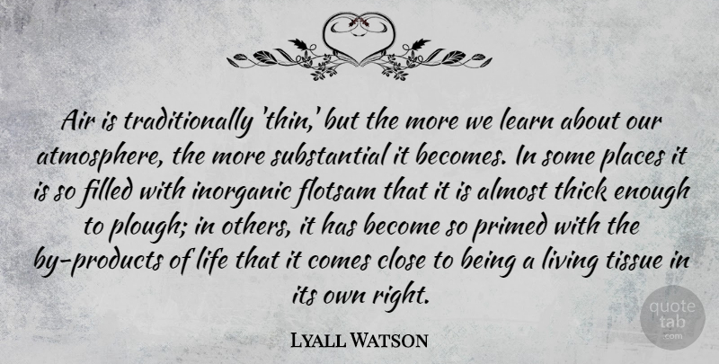 Lyall Watson Quote About Air, Almost, Close, Filled, Inorganic: Air Is Traditionally Thin But...