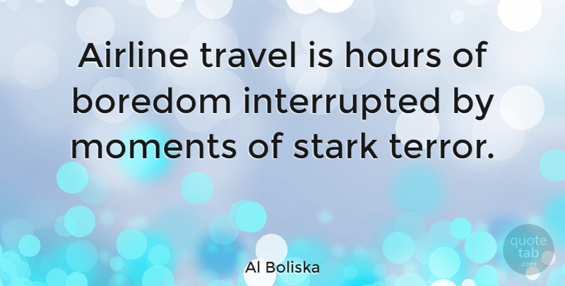 Al Boliska Quote About Airline, Boredom, Hours, Moments, Stark: Airline Travel Is Hours Of...