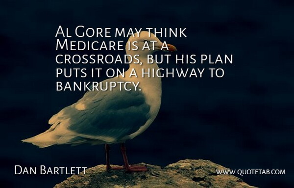 Dan Bartlett Quote About Thinking, May, Als: Al Gore May Think Medicare...