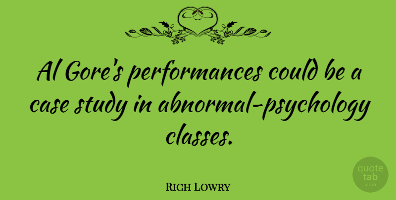 Rich Lowry Quote About Class, Psychology, Abnormal: Al Gores Performances Could Be...