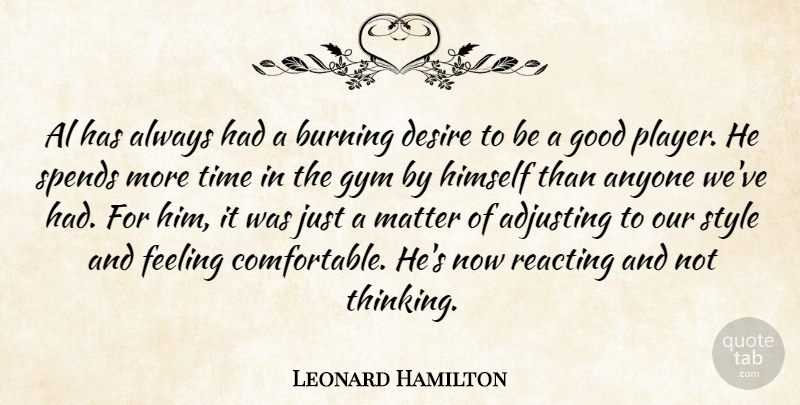 Leonard Hamilton Quote About Adjusting, Al, Anyone, Burning, Desire: Al Has Always Had A...