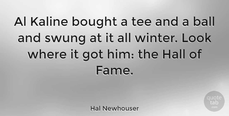 Hal Newhouser Quote About Bought, Hall, Swung, Tee: Al Kaline Bought A Tee...