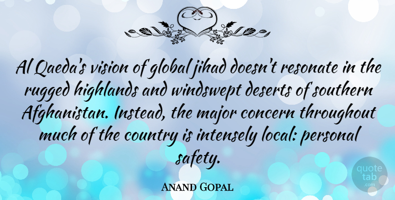 Anand Gopal Quote About Concern, Country, Deserts, Global, Intensely: Al Qaedas Vision Of Global...