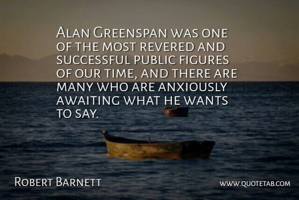Robert Barnett Quote About Alan, Figures, Greenspan, Public, Revered: Alan Greenspan Was One Of...