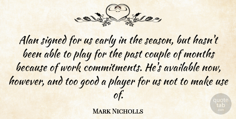 Mark Nicholls Quote About Alan, Available, Couple, Early, Good: Alan Signed For Us Early...