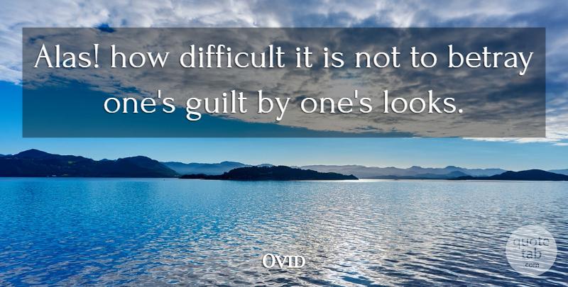 Ovid Quote About Guilt, Looks, Betrayed: Alas How Difficult It Is...