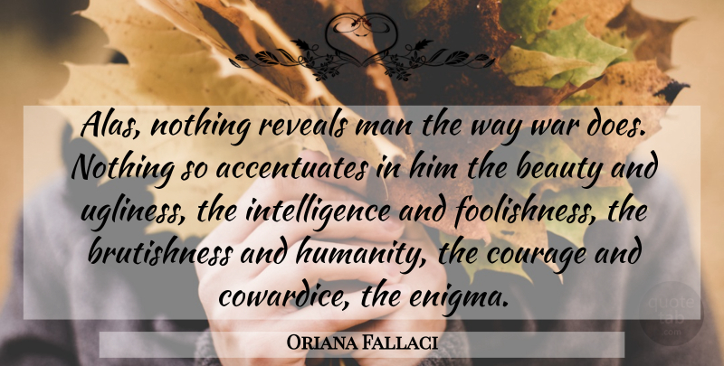 Oriana Fallaci Quote About Beauty, Courage, Intelligence, Man, Reveals: Alas Nothing Reveals Man The...