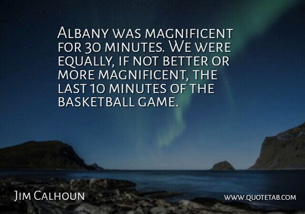 Jim Calhoun Quote About Basketball, Last, Minutes: Albany Was Magnificent For 30...
