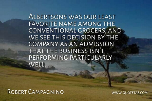 Robert Campagnino Quote About Admission, Among, Business, Company, Decision: Albertsons Was Our Least Favorite...