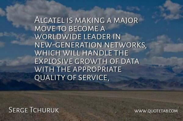 Serge Tchuruk Quote About Data, Explosive, Growth, Handle, Leader: Alcatel Is Making A Major...