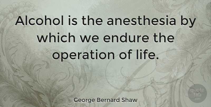George Bernard Shaw Quote About Funny, Life, Drinking: Alcohol Is The Anesthesia By...