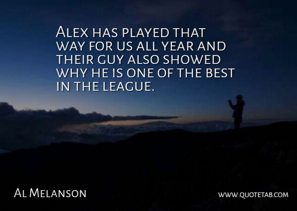 Al Melanson Quote About Alex, Best, Guy, Played, Year: Alex Has Played That Way...