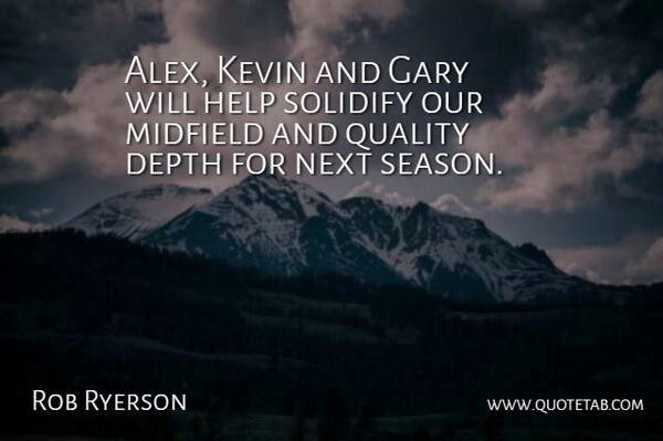 Rob Ryerson Quote About Depth, Gary, Help, Kevin, Midfield: Alex Kevin And Gary Will...