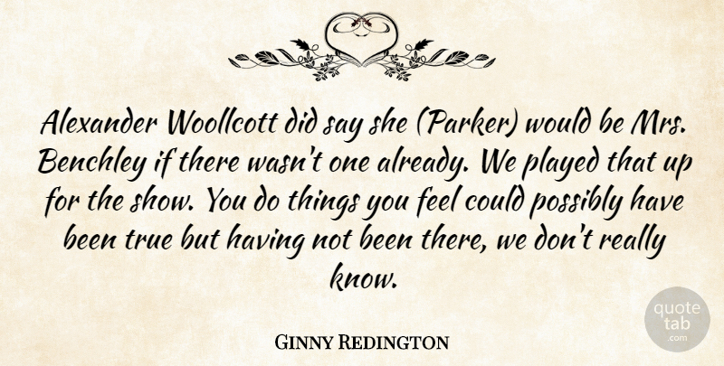Ginny Redington Quote About Alexander, Played, Possibly, True: Alexander Woollcott Did Say She...