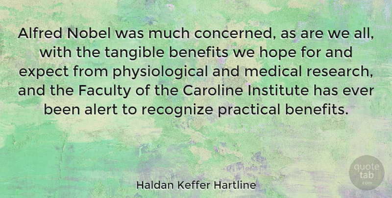 Haldan Keffer Hartline Quote About Research, Benefits, Tangible: Alfred Nobel Was Much Concerned...