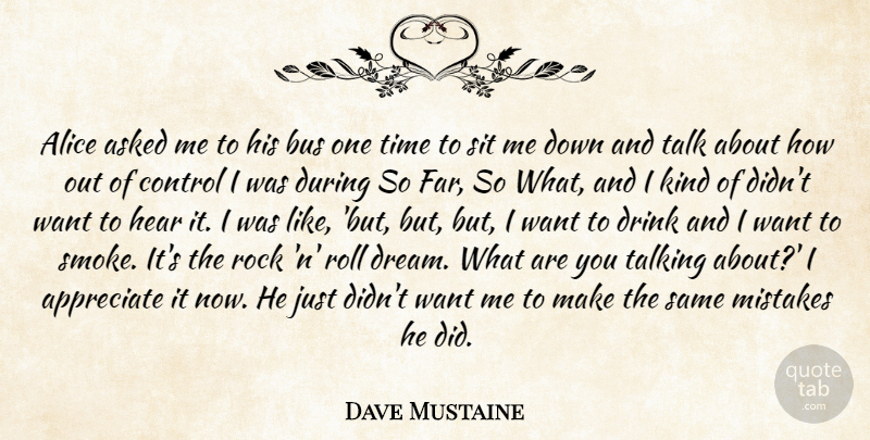 Dave Mustaine Quote About Alice, Appreciate, Asked, Bus, Control: Alice Asked Me To His...