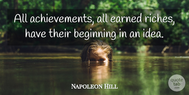 Napoleon Hill Quote About Inspirational, Life, New Beginnings: All Achievements All Earned Riches...