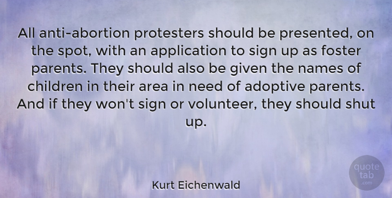 Kurt Eichenwald Quote About Area, Children, Foster, Given, Shut: All Anti Abortion Protesters Should...