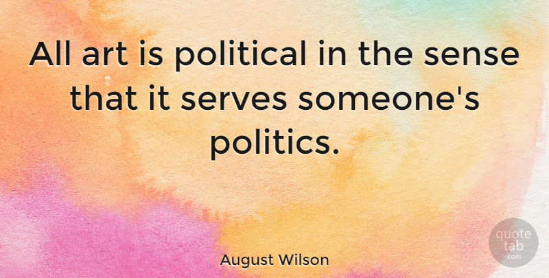 August Wilson Quote About Art, Political, Art Is: All Art Is Political In...