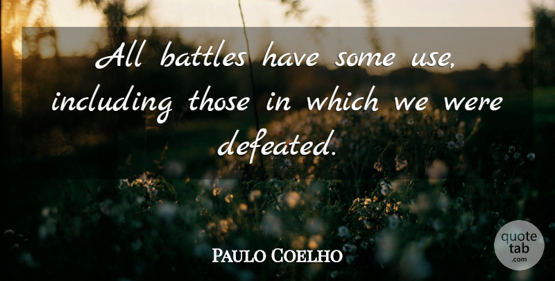 Paulo Coelho Quote About Life, Battle, Use: All Battles Have Some Use...