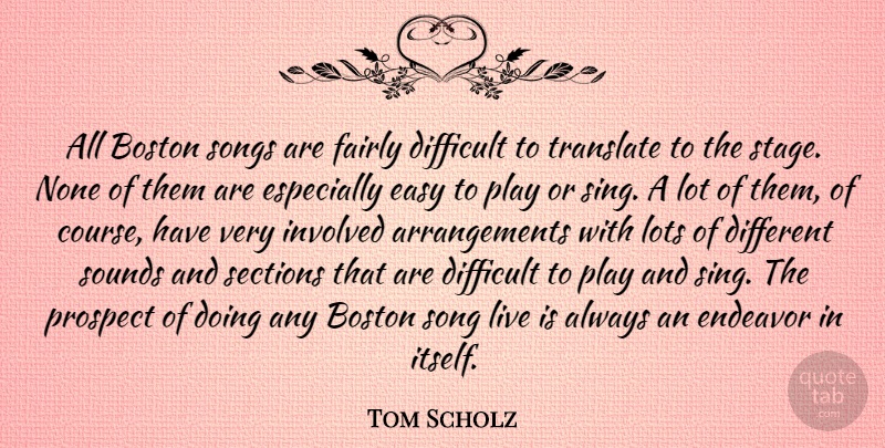 Tom Scholz Quote About Boston, Difficult, Easy, Endeavor, Fairly: All Boston Songs Are Fairly...