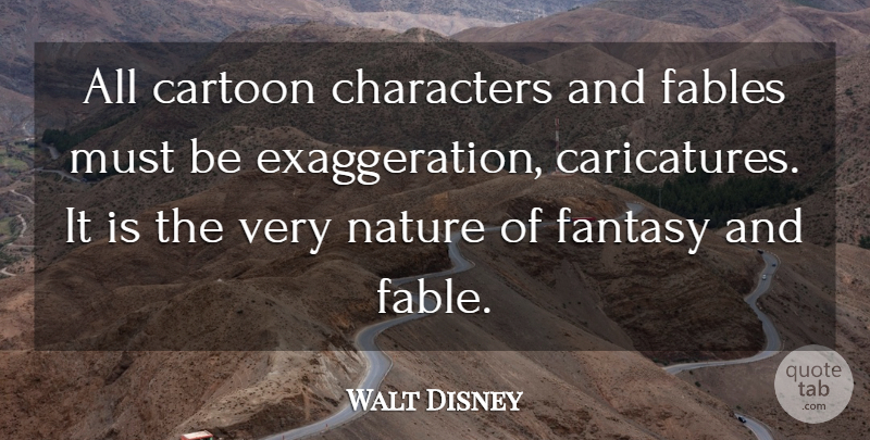 Walt Disney Quote About Life, Character, Exaggeration Is: All Cartoon Characters And Fables...