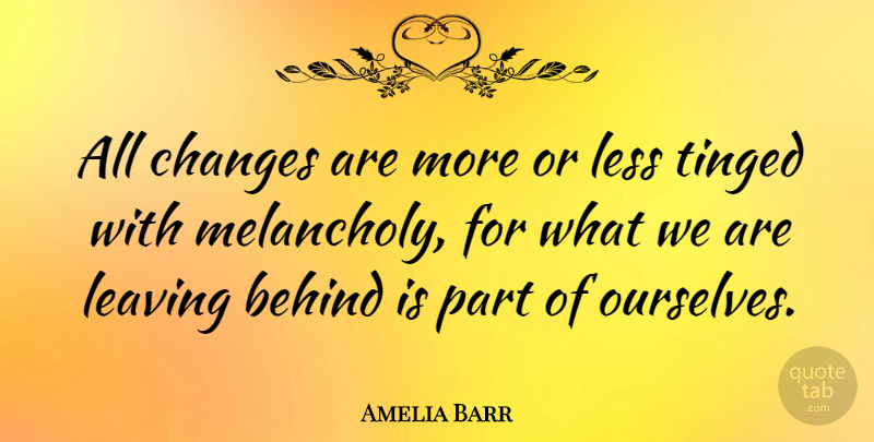 Amelia Barr Quote About Change, Leaving, Aging: All Changes Are More Or...