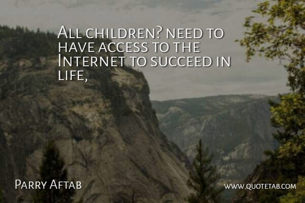 Parry Aftab Quote About Access, Internet, Succeed: All Children Need To Have...