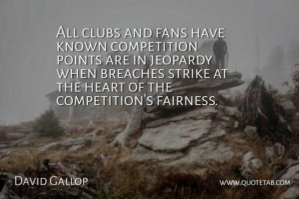 David Gallop Quote About Clubs, Competition, Fans, Heart, Jeopardy: All Clubs And Fans Have...