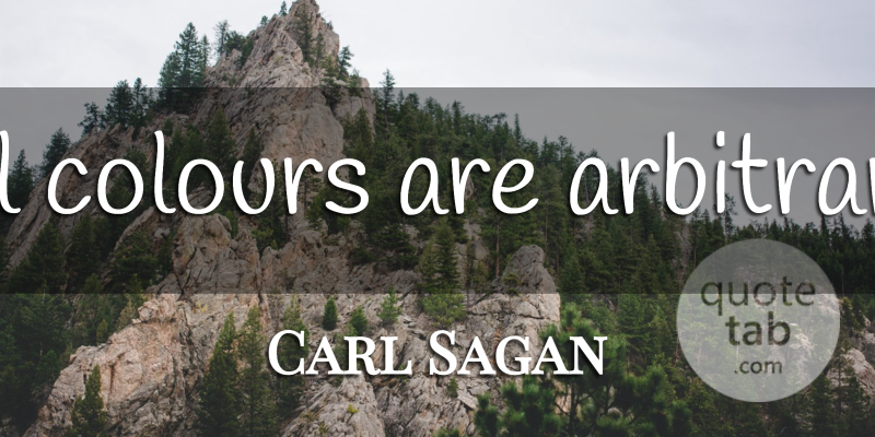 Carl Sagan Quote About Arbitrary, Colour: All Colours Are Arbitrary...