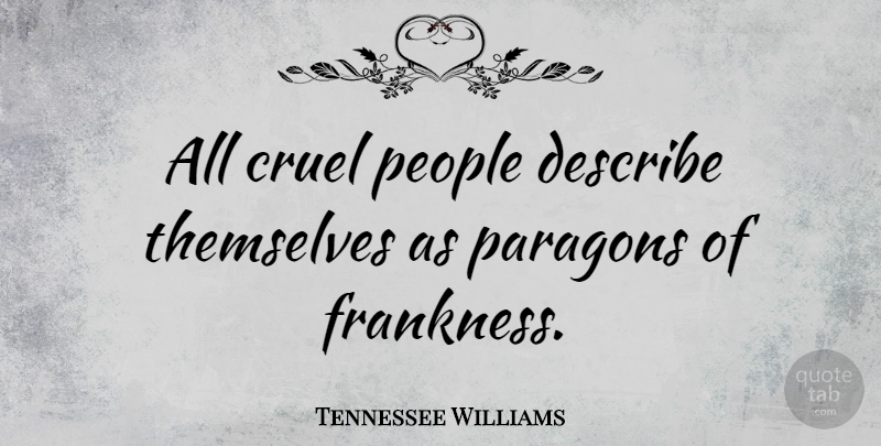 Tennessee Williams Quote About Truth, Honesty, People: All Cruel People Describe Themselves...