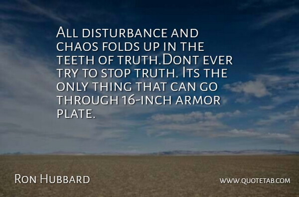 Ron Hubbard Quote About Armor, Chaos, Philosophy, Stop, Teeth: All Disturbance And Chaos Folds...