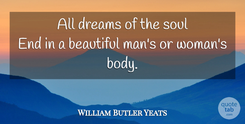 William Butler Yeats Quote About Beauty, Beautiful, Dream: All Dreams Of The Soul...