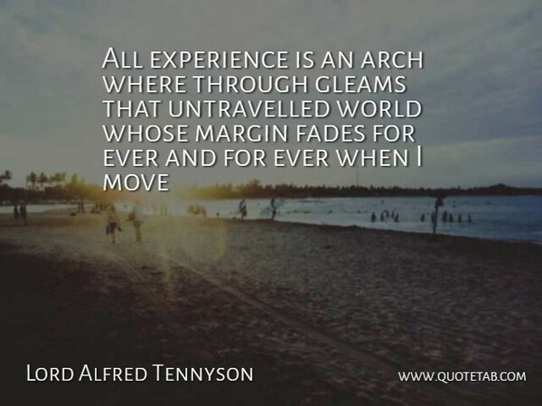 Lord Alfred Tennyson Quote About Arch, Experience, Fades, Margin, Move: All Experience Is An Arch...