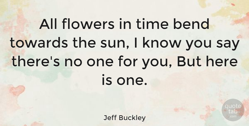 Jeff Buckley Quote About American Musician, Bend, Time, Towards: All Flowers In Time Bend...