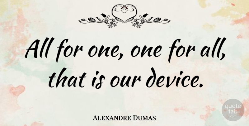 Alexandre Dumas Quote About Unity, Three Musketeers, Devices: All For One One For...