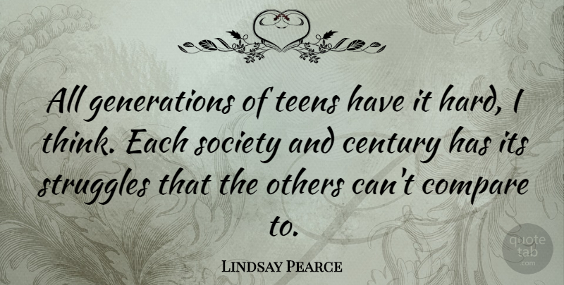 Lindsay Pearce Quote About Century, Compare, Society, Teens: All Generations Of Teens Have...