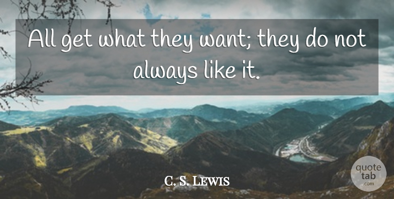 C. S. Lewis Quote About Inspirational, Want, Narnia: All Get What They Want...