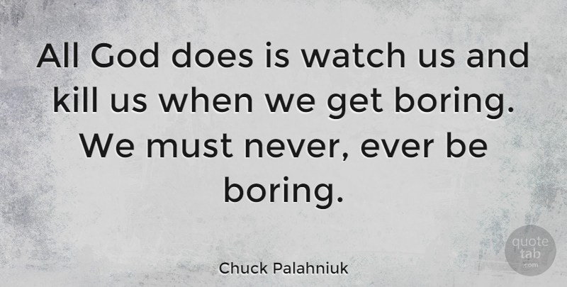 Chuck Palahniuk Quote About Life, Optimistic, Bored: All God Does Is Watch...