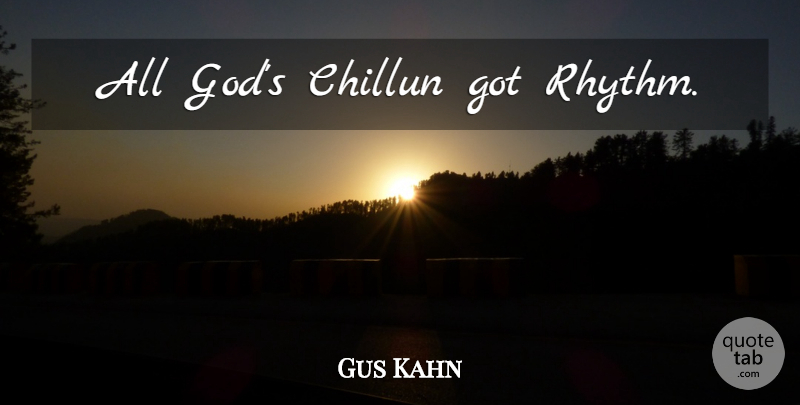 Gus Kahn Quote About Music, Rhythm: All Gods Chillun Got Rhythm...